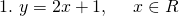 1. ~y = 2x + 1, ~~~~x\in R