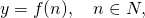 \[y = f(n), ~~~n\in N,\]