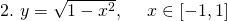 2. ~y = \sqrt{1 - x^{2}}, ~~~~x\in [ -1, 1 ]