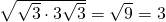 \sqrt{ \sqrt{3} \cdot 3\sqrt{3}} = \sqrt{ 9} = 3