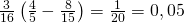 \frac{3}{16}\left ( \frac{4}{5} - \frac{8}{15}\right ) = \frac{1}{20} = 0,05